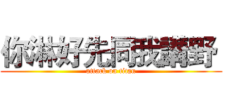 你淋好先同我講野  (attack on titan)