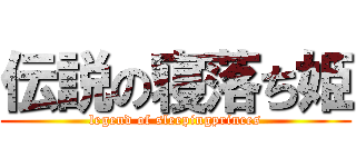 伝説の寝落ち姫 (legend of sleepingprinces)