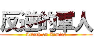 反逆的軍人 (Attack on Armies)