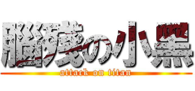 腦殘の小黑 (attack on titan)
