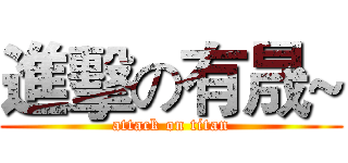 進擊の有晟~ (attack on titan)