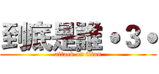 到底是誰˙３˙ (attack on titan)