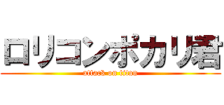 ロリコンポカリ君 (attack on titan)