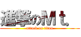 進撃のＭｔ． (attack on titan)