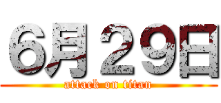 ６月２９日 (attack on titan)