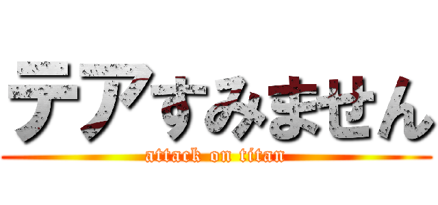 テアすみません (attack on titan)