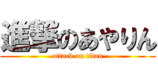 進撃のあやりん (attack on titan)