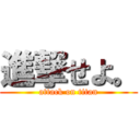 進撃せよ。 (attack on titan)