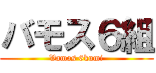 バモス６組 (Vamos 6kumi)