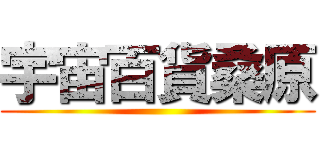 宇宙百貨桑原 ()