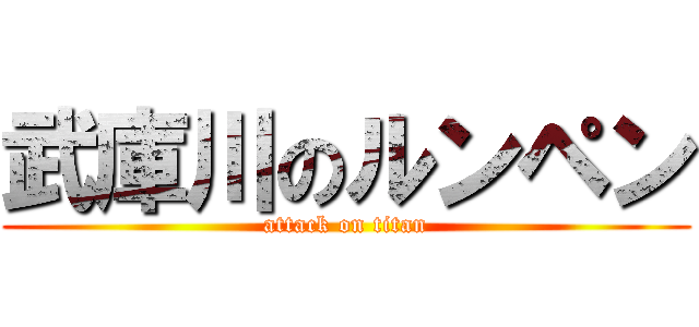武庫川のルンペン (attack on titan)