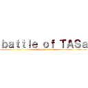 ｂａｔｔｌｅ ｏｆ ＴＡＳａ (The Survival)