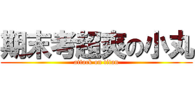 期末考超爽の小丸 (attack on titan)