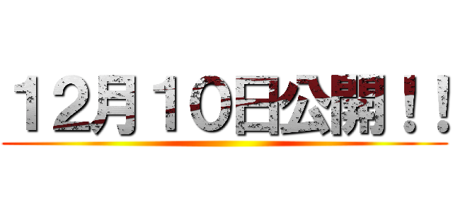 １２月１０日公開！！ ()