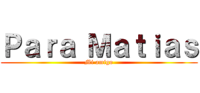 Ｐａｒａ Ｍａｔｉａｓ (Mi amigo)