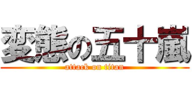 変態の五十嵐 (attack on titan)