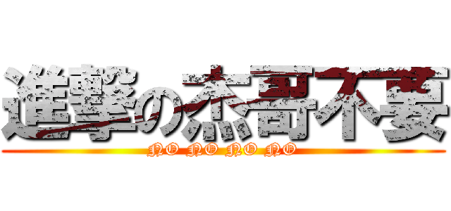 進撃の杰哥不要 (NO NO NO NO)