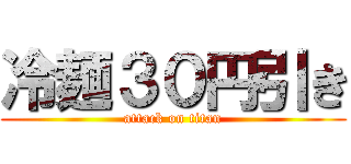 冷麺３０円引き (attack on titan)