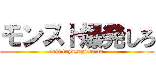 モンスト爆発しろ (teki tuyosugi naeta)