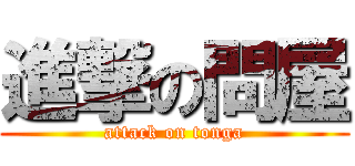 進撃の問屋 (attack on tonga)