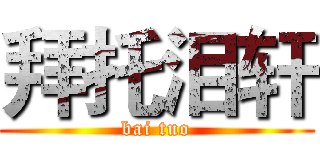 拜托泪轩 (bai tuo)