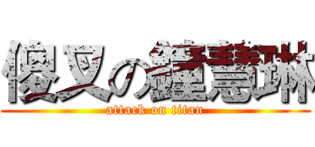 傻叉の鐘慧琳 (attack on titan)