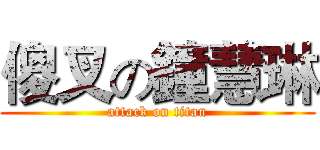 傻叉の鐘慧琳 (attack on titan)