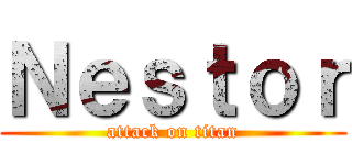 Ｎｅｓｔｏｒ (attack on titan)