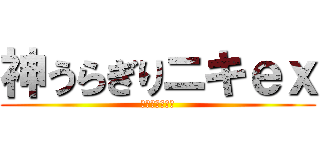 神うらぎりニキｅｘ (たくさん裏切れ)