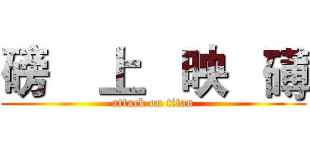 磅    上   映   礡 (attack on titan)