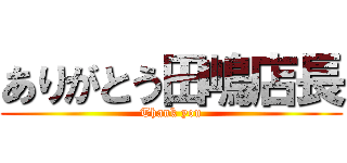 ありがとう田嶋店長 (Thank you)