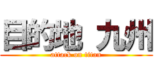 目的地 九州 (attack on titan)