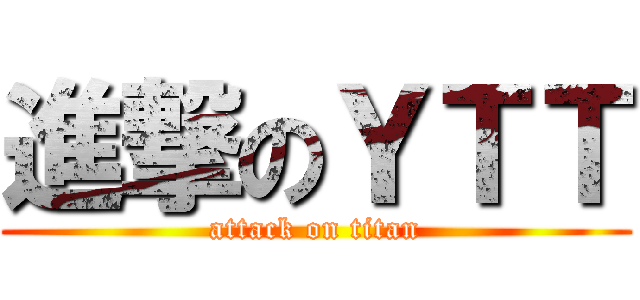 進撃のＹＴＴ (attack on titan)