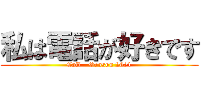 私は電話が好きです (Call - Season 2021)