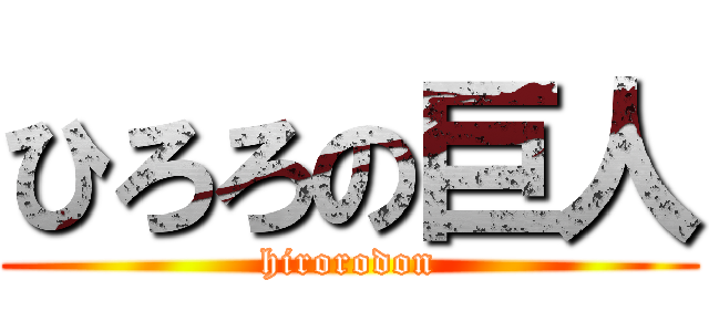 ひろろの巨人 (hirorodon)
