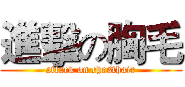 進擊の胸毛 (attack on chesthair)