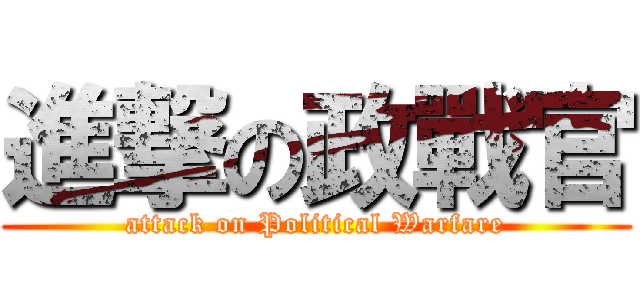 進撃の政戰官 (attack on Political Warfare)