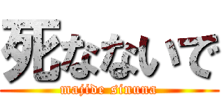 死なないで (majide sinuna)