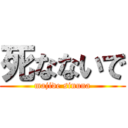 死なないで (majide sinuna)