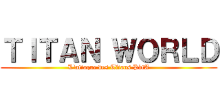 ＴＩＴＡＮ ＷＯＲＬＤ (L'attaque des Titans PbtA)