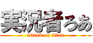 実況者ろあ (attack on titan)