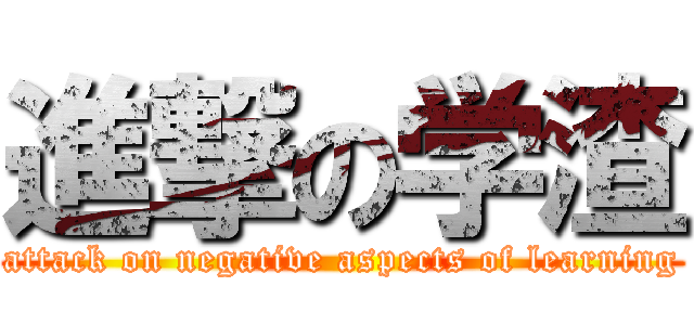 進撃の学渣 (attack on negative aspects of learning)