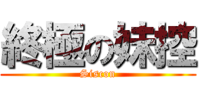 終極の妹控 (Siscon)