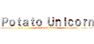Ｐｏｔａｔｏ Ｕｎｉｃｏｒｎ (lol  i'm  so  random)