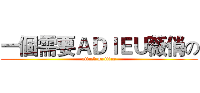 一個需要ＡＤＩＥＵ薇俏の (attack on titan)