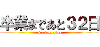 卒業まであと３２日 (attack on titan)