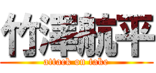 竹澤航平 (attack on take)