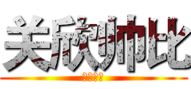 关欣帅比 (你熟悉吗)