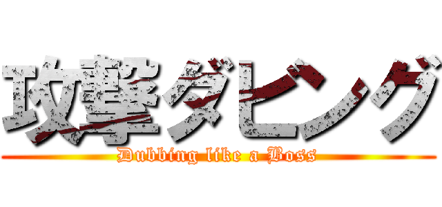 攻撃ダビング (Dubbing like a Boss)