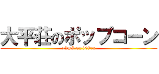 大平荘のポップコーン (attack on 100en)